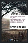 Cover: The Forgot-Me-Not, Or, the Troubadour's Vow - Trieste Publishing