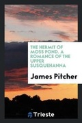 Cover: The Hermit of Moss Pond. a Romance of the Upper Susquehanna - Trieste Publishing