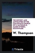 Cover: The History and Antiquities of the Collegiate Church of S. Saviour (S. Marie Overie), Southwark - Trieste Publishing