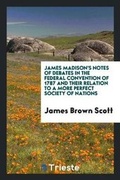 Cover: James Madison's Notes of Debates in the Federal Convention of 1787 and Their ... - Trieste Publishing