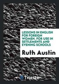 Cover: Lessons in English for Foreign Women. for Use in Settlements and Evening Schools - Trieste Publishing