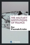 Cover: The Military Institutions of France - Trieste Publishing
