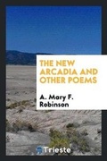 Cover: The New Arcadia and Other Poems - Trieste Publishing