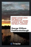 Cover: Observations Upon the Treaty of Washington, Signed August 9, 1842 - Trieste Publishing