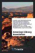 Cover: Papers and Proceedings of the Fourteenth General Meeting of the American Library Association Held at Lakewood, N. J. with Sessions at Baltimore and Washington, May 16-21, 1892 - Trieste Publishing