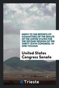 Cover: Index to the Reports of Committees of the Senate of the United States for the Second Session of the Thirty-Sixth Congress. in One Volume - Trieste Publishing