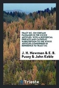 Cover: Tract XC. on Certain Passages in the XXXIX Articles, with a Historical Preface and Catholic Subscription to the XXXIX Articles Considered in Reference to Tract XC - Trieste Publishing