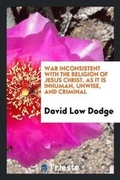 Cover: War Inconsistent with the Religion of Jesus Christ, as It Is Inhuman, Unwise, and Criminal - Trieste Publishing