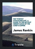 Cover: The Worthy Communicant, a Guide to the Devout Observance of the Lord's Supper - Trieste Publishing