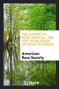Cover: The American Rose Annual. the 1917 Year-Book of Rose Progress - Trieste Publishing