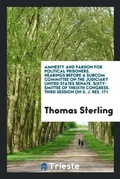 Cover: Amnesty and Pardon for Political Prisoners. Hearings Before a Subcom Committee on the Judiciary United States Senate. Sixty-Smittee of Theixth Congress. Third Session on S. J. Res. 171 - Trieste Publishing