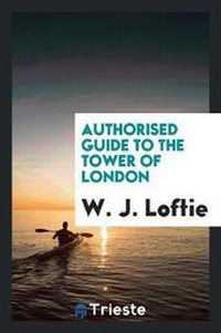Enlarge image Cover: Authorised Guide to the Tower of London - Trieste Publishing
