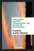 Cover: Wisconsin History Commission. the Battle of Gettysburg - Trieste Publishing