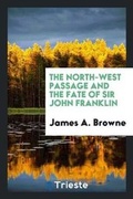 Cover: The North-West Passage and the Fate of Sir John Franklin - Trieste Publishing