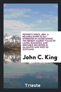 Cover: Property Index, 1884. a Reliable Guide to All Interested in Ascertaining the Present Market Value of Lands, Buildings, and Heritable Securities in Glasgow and West of Scotland - Trieste Publishing