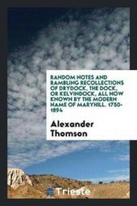 Enlarge image Cover: Random Notes and Rambling Recollections of Drydock, the Dock, or Kelvindock ... - Trieste Publishing