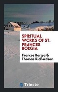 Cover: Spiritual Works of St. Frances Borgia - Trieste Publishing