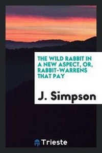 Enlarge image Cover: The Wild Rabbit in a New Aspect, Or, Rabbit-Warrens That Pay - Trieste Publishing