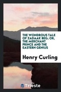 Cover: The Wondrous Tale of Zadaak Beg; Or, the Merchant Prince and the Eastern Genius - Trieste Publishing