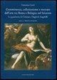 Abbildung von: Committenza, collezionismo e mercato dell'arte tra Roma e Bologna nel Seicento. La quadreria di Cristiana Duglioli Angelelli - Artisti, opere, committenti;Gangemi Editore