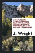Cover: A Complete Latin Course - Trieste Publishing