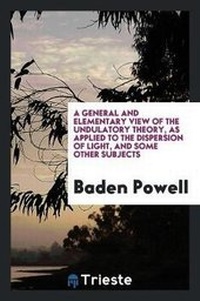 Enlarge image Cover: A General and Elementary View of the Undulatory Theory, as Applied to the Dispersion of Light ... - Trieste Publishing