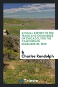 Cover: Annual Report of the Trade and Commerce of Chicago, for the Year Ending December 31, 1878 - Trieste Publishing