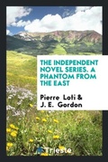 Cover: The Independent Novel Series. a Phantom from the East - Trieste Publishing