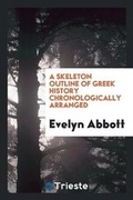 Cover: A Skeleton Outline of Greek History Chronologically Arranged - Trieste Publishing