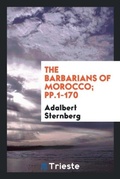 Cover: The Barbarians of Morocco; Pp.1-170 - Trieste Publishing