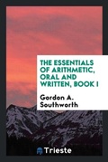 Cover: The Essentials of Arithmetic, Oral and Written, Book I - Trieste Publishing