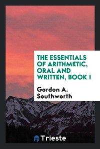 Enlarge image Cover: The Essentials of Arithmetic, Oral and Written, Book I - Trieste Publishing