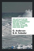 Cover: The Last Days of the Company, a Source Book of Indian History 1818-1858, in Three Volumes. Vol. I - Trieste Publishing