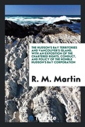 Cover: The Hudson's Bay Territories and Vancouver's Island, with an Exposition of the Chartered Rights, Conduct, and Policy of the Honble Hudson's Bay Corporation - Trieste Publishing