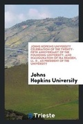 Cover: Johns Hopkins University Celebration of the Twenty-Fifth Anniversary of the Founding University; And Inauguration of IRA Remsen, LL. D., as President of the University - Trieste Publishing