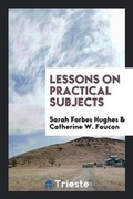 Cover: Lessons on Practical Subjects - Trieste Publishing