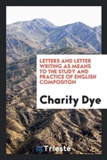 Cover: Letters and Letter Writing as Means to the Study and Practice of English Compositon - Trieste Publishing