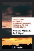 Cover: The Tale of Beowulf, Sometime King of the Folk of the Weder Geats - Trieste Publishing