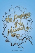 Cover: The Prophecy Of The Messiah - Christian Faith Publishing, Inc.