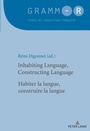 Cover: Inhabiting Language, Constructing Language / Habiter la langue, construire la langue - Peter Lang Verlag