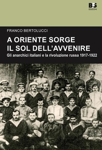 Abbildung von: A Oriente sorge il sole dell'avvenire. Gli anarchici italiani e la rivoluzione russa 1917-1922 - Cultura storica;BFS Edizioni