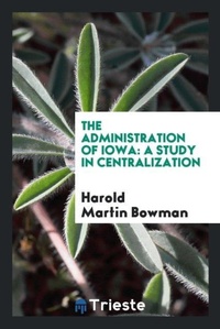 Abbildung von: The Administration of Iowa - Trieste Publishing
