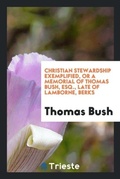 Cover: Christian Stewardship Exemplified, or a Memorial of Thomas Bush, Esq., Late of Lamborne, Berks - Trieste Publishing