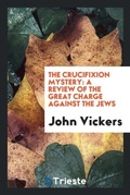 Cover: The Crucifixion Mystery - Trieste Publishing