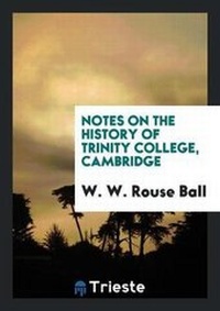 Enlarge image Cover: Notes on the History of Trinity College, Cambridge - Trieste Publishing