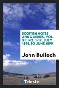 Cover: Scottish Notes and Queries, Vol. XII, No. 1-12, July 1898, to June 1899 - Trieste Publishing