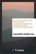 Cover: Selections from the Sermons of Lancelot Andrewes, with a Preface by the Archdeacon of Surrey [j ... - Trieste Publishing