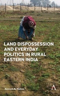 Cover: Land Dispossession and Everyday Politics in Rural Eastern India - Anthem Press