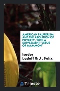Cover: American Pauperism and the Abolition of Poverty, with a Supplement Jesus or Mammon - Trieste Publishing