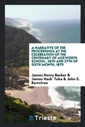 Cover: A Narrative of the Proceedings at the Celebration of the Centenary of Ackworth School, 26th and 27th of Sixth Month, 1879 - Trieste Publishing